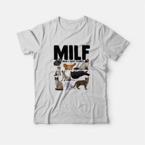Milf Man I Love Felines Funny Cats T-Shirt Milf Man I Love Felines Funny Cats T-Shirt