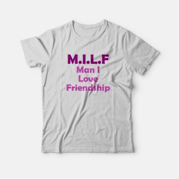 Milf Man I Love Friendship T-shirt