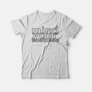 Mind Your Business T-shirt 2 Mind Your Business T shirt 3