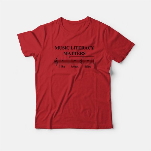 Music Literacy Matters I Like To Eat Titties T-Shirt