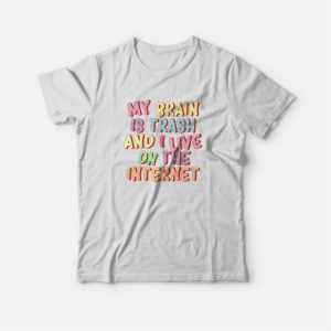 My Brain Is Trash and I Live On The Internet T-shirt 3 My Brain Is Trash and I Live On The Internet T shirt 4