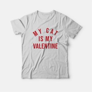 My Cat Is My Valentine T-Shirt My Cat Is My Valentine T-Shirt