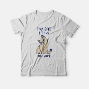 My Cat Thinks You Suck T-shirt 2 My Cat Thinks You Suck T shirt 3