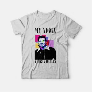 My Nigga Morgan Wallen T-shirt 3 My Nigga Morgan Wallen T shirt 4