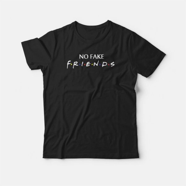 No Fake Friends  Parody T-shirt