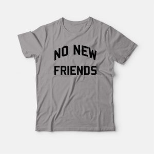 No New Friends T-shirt Classic No New Friends T-shirt Classic