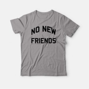No New Friends T shirt Classic 4