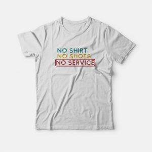 No Shirt No Shoes No Service T-Shirt No Shirt No Shoes No Service T-Shirt