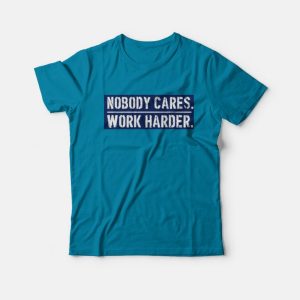Nobody Cares Work Harder Motivational Quote T-Shirt Nobody Cares Work Harder Motivational Quote T-Shirt