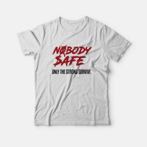 Nobody Safe Only The Strong Survive T-Shirt Nobody Safe Only The Strong Survive T-Shirt
