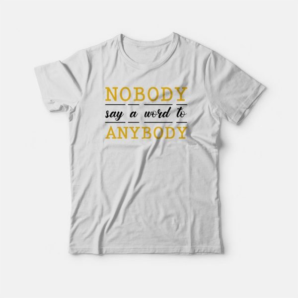 Nobody Say A Word To Anybody Schitts Creek T-shirt