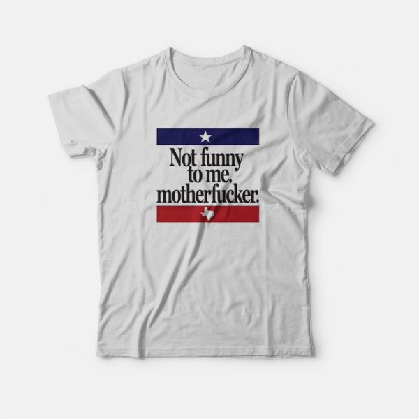 Not Funny To Me Motherfucker T-Shirt