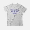 Not Getting Out Of Bed Today T-Shirt
