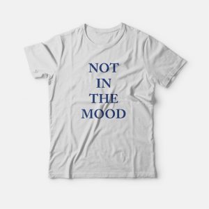 Not In The Mood T-shirt Classic Not In The Mood T-shirt Classic