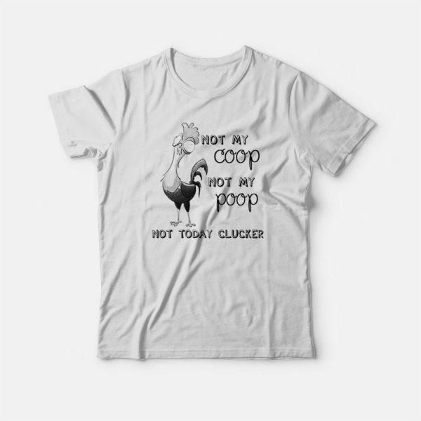 Not My Coop Not My Poop Not Today Clucker T-shirt