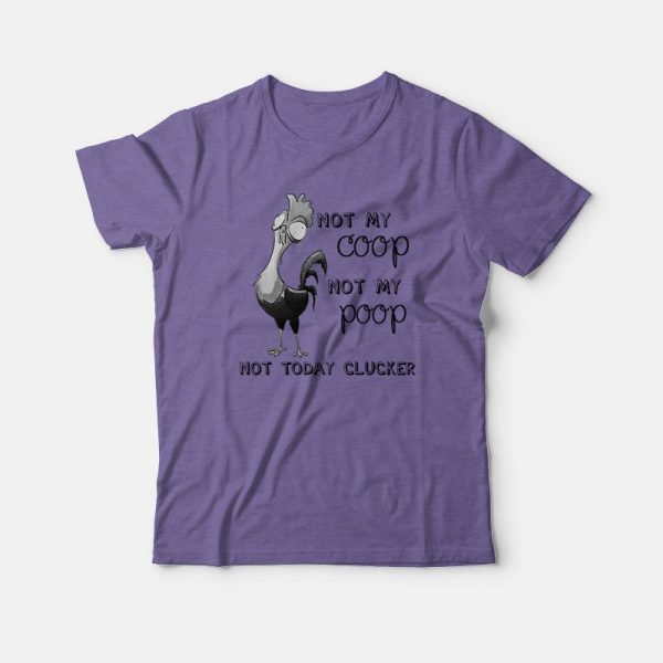 Not My Coop Not My Poop Not Today Clucker T-shirt