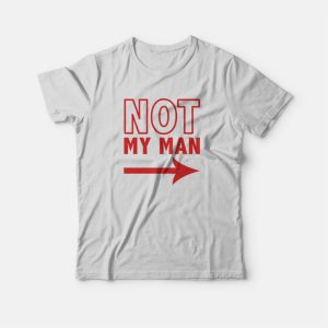 Not My Man T-shirt 2 Not My Man T shirt 3