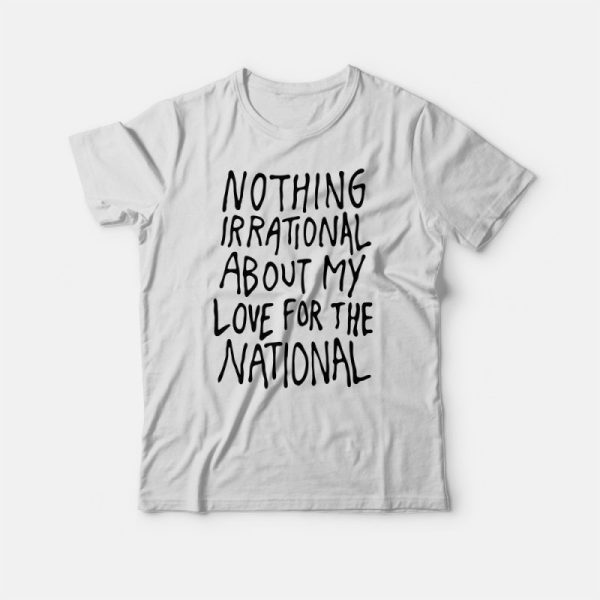 Nothing Irrational About My Love For The National T-Shirt For Unisex