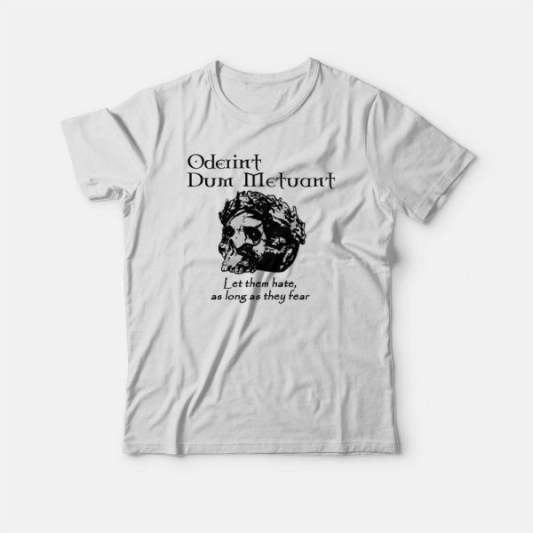 Oderint Dum Metuant Let Them Hate T-shirt