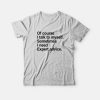 Of Course I Talk To Myself Sometimes I Need Expert Advice T-Shirt