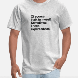 Of Course I Talk To Myself Sometimes I Need Expert Advice T-Shirt