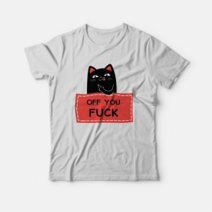 Off You Fuck Cat T-shirt 2 Off You Fuck Cat T shirt 3