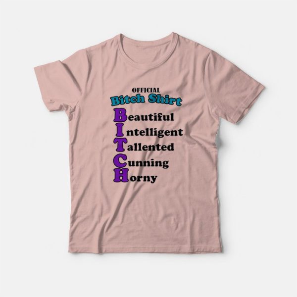 Official Bitch Shirt Beautiful Intelligent Talented Cunning Horny T-Shirt