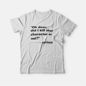 Oh Dear Did I Kill That Character T-Shirt Oh Dear Did I Kill That Character T-Shirt
