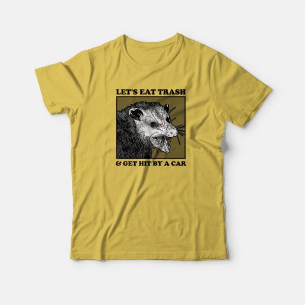 Opossum Let’s Eat Trash and Get Hit By A Car T-shirt