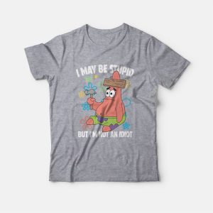 Patrick Star I May Be Stupid But I’m Not An Idiot T-Shirt