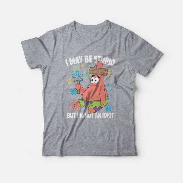 Patrick Star I May Be Stupid But I’m Not An Idiot T-Shirt