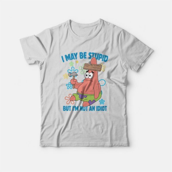 Patrick Star I May Be Stupid But I’m Not An Idiot T-Shirt