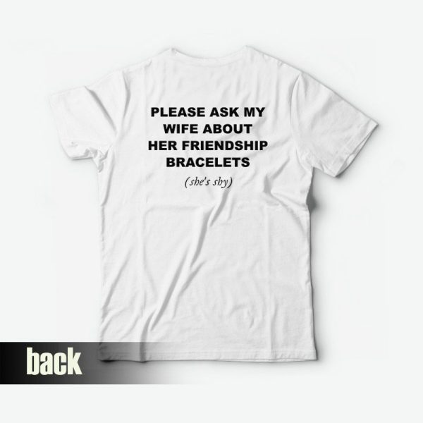 Please Ask My Wife About Her Friendship Bracelets T-Shirt