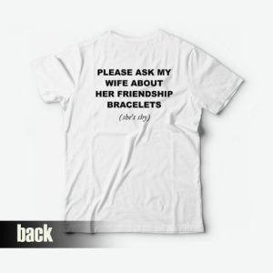 Please Ask My Wife About Her Friendship Bracelets T Shirt 3