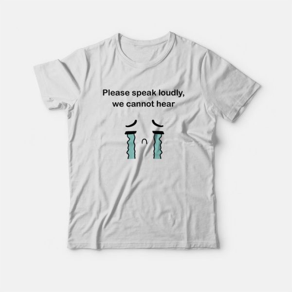 Please Speak Loudly We Cannot Hear T-shirt