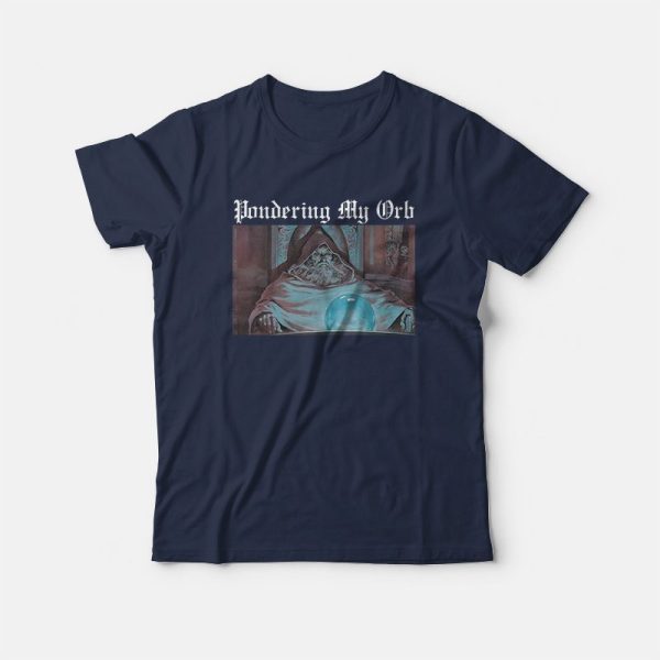 Pondering My Orb T-Shirt