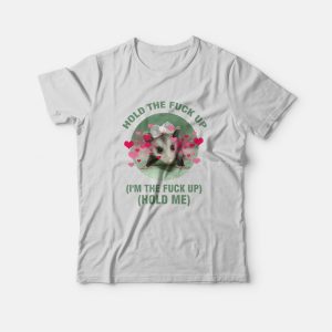 Possum Hold The Fuck Up I’m The Fuck Up Hold Me T-Shirt Possum Hold The Fuck Up I’m The Fuck Up Hold Me T-Shirt