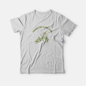 Praying Mantis Thanks For a Good Time T-Shirt Praying Mantis Thanks For a Good Time T-Shirt