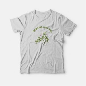 Praying Mantis Thanks For a Good Time T-Shirt 2 Praying Mantis Thanks For a Good Time T Shirt 3