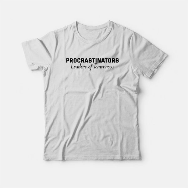 Procrastinators Leaders Of Tomorrow Funny T-shirt