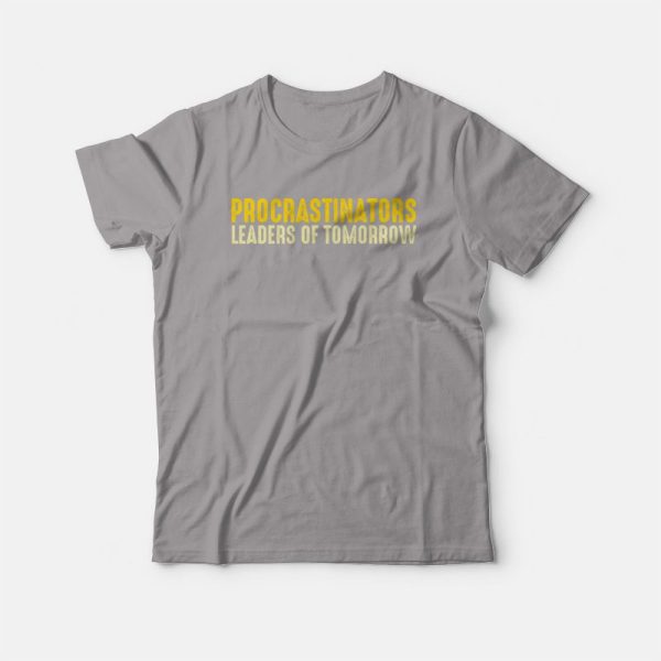 Procrastinators Leaders Of Tomorrow T-shirt