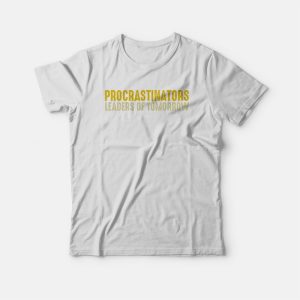 Procrastinators Leaders Of Tomorrow T shirt 3