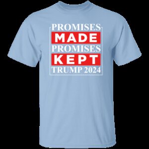 Promises Made Promises Kept Trump 2024 T-Shirt Promises Made Promises Kept Trump 2024 T-Shirt