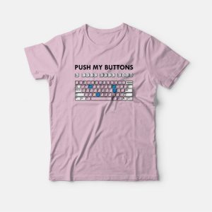 Push My Buttons Funny Keyboard T-Shirt Push My Buttons Funny Keyboard T-Shirt