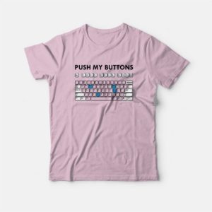 Push My Buttons Funny Keyboard T-Shirt 2 Push My Buttons Funny Keyboard T Shirt 3