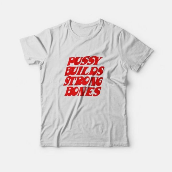 Pussy Builds Strong Bones T-Shirt