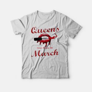 Queens Are Born In March Lips T-Shirt Queens Are Born In March Lips T-Shirt