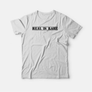 Real Is Rare T-shirt Real Is Rare T-shirt