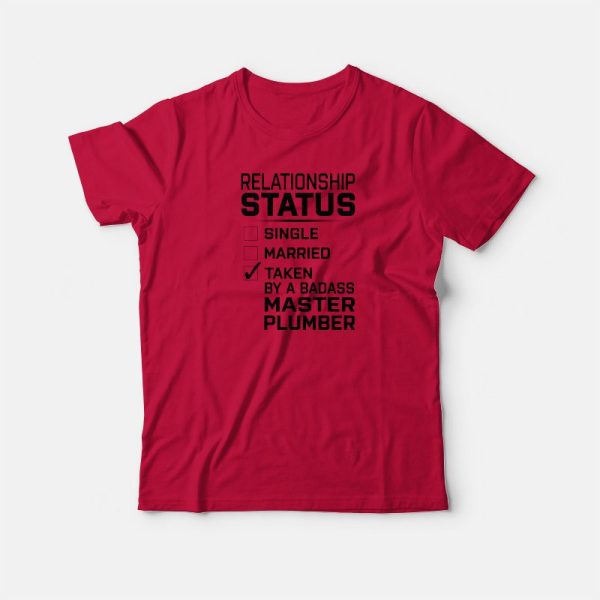 Relationship Status Single Married Taken By Master Plumber T-Shirt