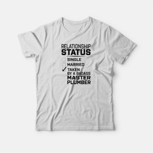 Relationship Status Single Married Taken By Master Plumber T-Shirt 2 Relationship Status Single Married Taken By Master Plumber T Shirt 3